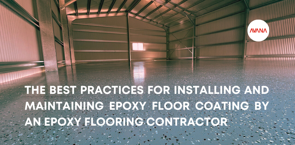 The Best Practices for Installing and Maintaining Epoxy Floor Coating by an Epoxy Flooring Contractor